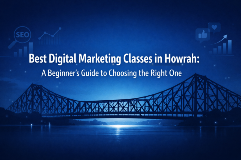 Best Digital Marketing Classes in Howrah: A Beginner’s Guide to Choosing the Right One